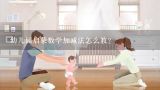 幼儿园启蒙数学加减法怎么教？幼儿园启蒙数学加减法怎么教？