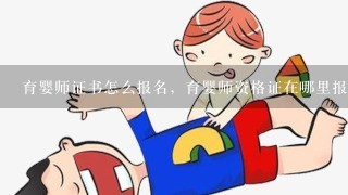 育婴师证书怎么报名，育婴师资格证在哪里报考