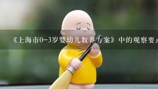 《上海市0-3岁婴幼儿教养方案》中的观察要点部分由（）方面组成