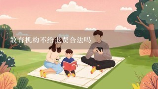 教育机构不给退费合法吗