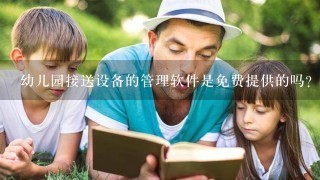 幼儿园接送设备的管理软件是免费提供的吗？