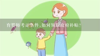 育婴师考证条件,如何领取政府补贴？