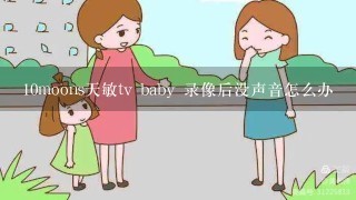 10moons天敏tv baby 录像后没声音怎么办