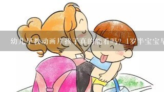 幼儿早教动画片孩子真的能看吗？1岁半宝宝早教还来的及吗？