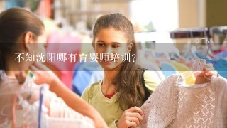 不知沈阳哪有育婴师培训？