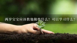 两岁宝宝应该教他做些什么？可以学习什么？