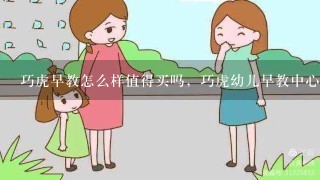 巧虎早教怎么样值得买吗，巧虎幼儿早教中心机构电话