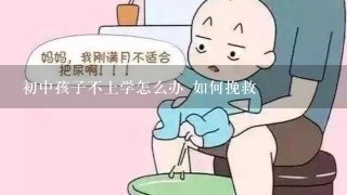 初中孩子不上学怎么办 如何挽救