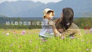 幼儿数学思维启蒙怎么做？