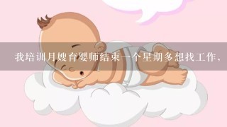 我培训月嫂育婴师结束一个星期多想找工作，这有合适的吗