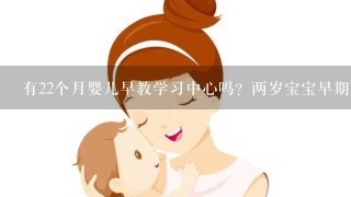 有22个月婴儿早教学习中心吗？两岁宝宝早期教育有什么好处？