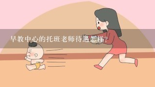 早教中心的托班老师待遇怎样？