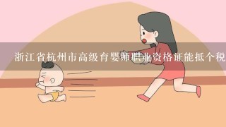 浙江省杭州市高级育婴师职业资格证能抵个税吗？