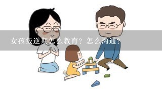 女孩叛逆期怎么教育？怎么沟通？