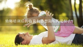 幼师培训后的收获和感想简短的是什么？