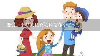 投资一家早教托育机构要多少钱？