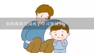 如何教幼儿园孩子学习加减？，