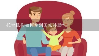 托育机构如何拿到国家补助？