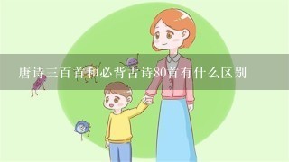 唐诗三百首和必背古诗80首有什么区别