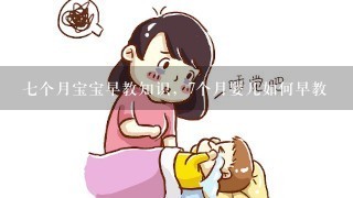 七个月宝宝早教知识，7个月婴儿如何早教