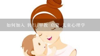 如何加入 转行 早教 启蒙 儿童心理学