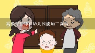 高级育婴师在幼儿园能加工资吗