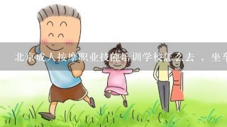 北京成人按摩职业技能培训学校怎么去 ，坐车到哪里？