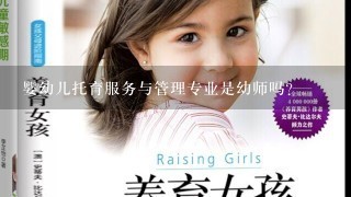 婴幼儿托育服务与管理专业是幼师吗？