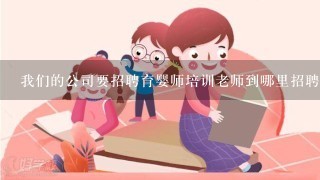 我们的公司要招聘育婴师培训老师到哪里招聘？