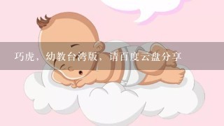 巧虎，幼教台湾版，请百度云盘分享