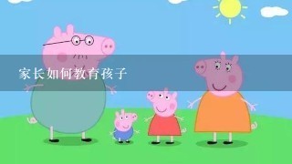 家长如何教育孩子