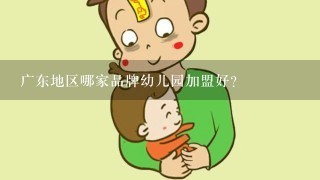 广东地区哪家品牌幼儿园加盟好？