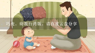 巧虎，幼教台湾版，请百度云盘分享