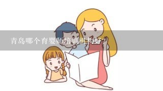 青岛哪个育婴师培训机构好？