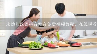 求幼儿汉语拼音发音免费视频教程，在线观看或者下载