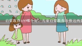 启蒙教育app哪个好，儿童启蒙教育首推这两款