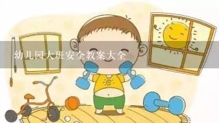 幼儿园大班安全教案大全