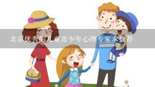 北京优秀的儿童青少年心理专家求推荐