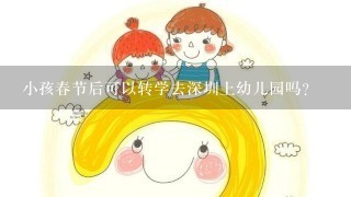 小孩春节后可以转学去深圳上幼儿园吗？