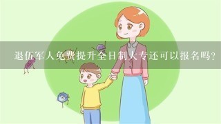 退伍军人免费提升全日制大专还可以报名吗？