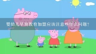 婴幼儿早期教育加盟应该注意些什么问题？