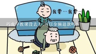 巧虎早教课没去上,可以全额退款吗?