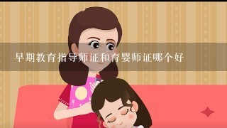 早期教育指导师证和育婴师证哪个好