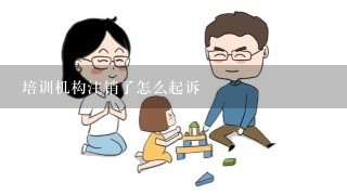 培训机构注销了怎么起诉