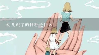 幼儿识字的目标是什么