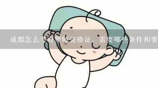 成都怎么考育婴师资格证，需要哪些条件和要求