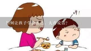 如何让孩子学会表达，大声说话？