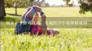 周末亲子游戏互动：有趣的20个看图猜成语