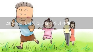 2015年幼儿园园长工资一个月多少