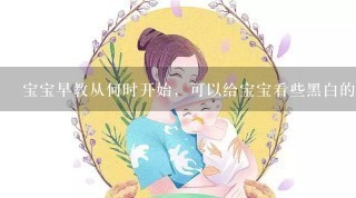 宝宝早教从何时开始，可以给宝宝看些黑白的图片